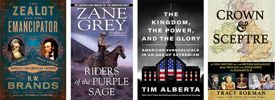 Four book covers displayed side by side: "Zealot and Emancipator" by H.W. Brands, "Riders of the Purple Sage" by Zane Grey, "The Kingdom, The Power, and The Glory" by Tim Alberta, and "Crown & Sceptre" by Tracy Borman. Each cover features distinct artwork and typography relevant to its theme.